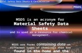 Material Safety Data Sheets & Contamination MSDS MSDS is an acronym for Material Safety Data Sheets and is used as a resource for chemical management.
