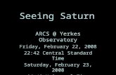 Saturn investigations: Margie's students and Yerkes Collaboration Seeing Saturn ARCS @ Yerkes Observatory Friday, February 22, 2008 22:42 Central Standard.