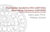 Computer Systems DV1 (1DT151) Operating Systems (1DT020) Cary Laxer, Ph.D. Visiting Lecturer.