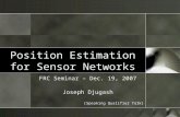 1 Position Estimation for Sensor Networks FRC Seminar – Dec. 19, 2007 Joseph Djugash (Speaking Qualifier Talk)