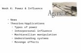 Week 6: Power & Influence News Theories/Applications Types of power Interpersonal influence Machiavellian manipulation Understanding systems Revenge effects.