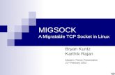MIGSOCK A Migratable TCP Socket in Linux Bryan Kuntz Karthik Rajan Masters Thesis Presentation 21 st February 2002.