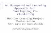 An Unsupervised Learning Approach for Overlapping Co-clustering Machine Learning Project Presentation Rohit Gupta and Varun Chandola {rohit,chandola}@cs.umn.edu.