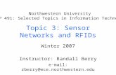 Topic 3: Sensor Networks and RFIDs Winter 2007 Instructor: Randall Berry e-mail: rberry@ece.northwestern.edu Northwestern University MITP 491: Selected.