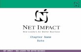 NET IMPACT - NEW LEADERS FOR BETTER BUSINESS Chapter Name Date.
