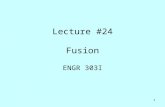 1 Lecture #24 Fusion ENGR 303I. 2 Outline Fusion →Definition →Atoms usually used Previous attempts at fusion Current attempts at fusion →International.