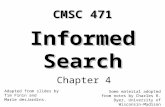 Informed Search Chapter 4 Some material adopted from notes by Charles R. Dyer, University of Wisconsin-Madison CMSC 471 Adapted from slides by Tim Finin.