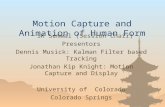 Motion Capture and Animation of Human Form SK Semwal (Session Chair) Presentors Dennis Musick: Kalman Filter based Tracking Jonathan Kip Knight: Motion.