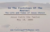In The Footsteps Of The Master: The Life and Times of Jesus Christ Jesus Calls the Twelve May 10, 2009 .