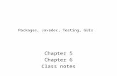 Packages, Javadoc, Testing, GUIs Chapter 5 Chapter 6 Class notes.