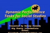 Dynamic Performance Tasks for Social Studies Presented by Betsey Kennedy Big Shanty Intermediate School Elizabeth.kennedy@cobbk12.org.