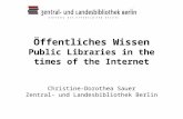Öffentliches Wissen Public Libraries in the times of the Internet Christine-Dorothea Sauer Zentral- und Landesbibliothek Berlin.