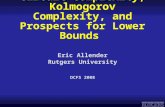 Eric Allender Rutgers University Circuit Complexity, Kolmogorov Complexity, and Prospects for Lower Bounds DCFS 2008.