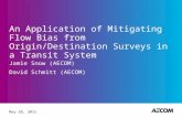 An Application of Mitigating Flow Bias from Origin/Destination Surveys in a Transit System Jamie Snow (AECOM) David Schmitt (AECOM) May 20, 2015.