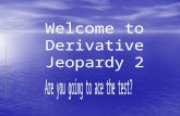 Welcome to Derivative Jeopardy 2. Derivative Jeopardy 2 Final Jeopardy 300 400 100 Implicit 200 300 400 100 200 100 400 300 Simplifying Trig and deriv.
