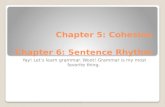 Chapter 5: Cohesion Chapter 6: Sentence Rhythm Yay! Let’s learn grammar. Woot! Grammar is my most favorite thing.