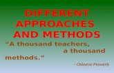 DIFFERENT APPROACHES AND METHODS “A thousand teachers, a thousand methods.” - Chinese Proverb