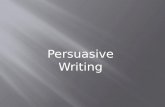 Persuasive Writing What is persuasive writing? What steps are needed to write an effective essay?
