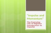 “Impulse and Momentum” The Everyday Life of Impulse Introduction to Impulse.