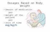 Dosages Based on Body Weight Amount of medication per Weight of the patient per Unit of time.