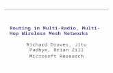 Routing in Multi-Radio, Multi-Hop Wireless Mesh Networks Richard Draves, Jitu Padhye, Brian Zill Microsoft Research.