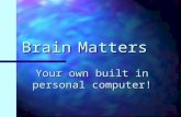 Brain Matters Your own built in personal computer!