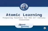 Atomic Learning Preparing Teachers for the 21 st Century Classroom.