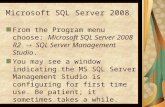 Microsoft SQL Server 2008 From the Program menu choose: Microsoft SQL Server 2008 R2  SQL Server Management Studio. You may see a window indicating the.