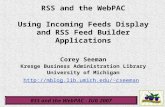 RSS and the WebPAC - IUG 2007 RSS and the WebPAC Using Incoming Feeds Display and RSS Feed Builder Applications Corey Seeman Kresge Business Administration.