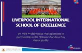 LIVERPOOL INTERNATIONAL SCHOOL OF EXCELLENCE By MM Multimedia Management in partnership with Nelson Mandela Bay Municipality LIVERPOOL INTERNATIONAL SCHOOL