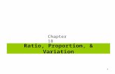 1 Ratio, Proportion, & Variation Chapter 18. 2 Sect 18.1 : Ratio and Proportion A ratio conveys the notion of “relative magnitude”. Ratios are used to.