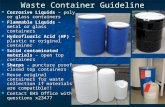 Waste Container Guideline Corrosive Liquids – poly or glass containers Corrosive Liquids – poly or glass containers Flammable Liquids – metal or glass.