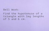 Bell Work: Find the hypotenuse of a triangle with leg lengths of 5 and 6 cm.
