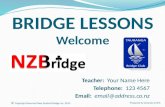 BRIDGE LESSONS Welcome Teacher: Your Name Here Telephone: 123 4567 Email: email@address.co.nz © Copyright Reserved New Zealand Bridge Inc. 2015 Prepared.