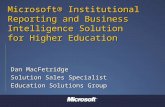 Microsoft® Institutional Reporting and Business Intelligence Solution for Higher Education Dan MacFetridge Solution Sales Specialist Education Solutions.