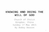 KNOWING AND DOING THE WILL OF GOD Church of Christ Qingdao, China Sunday 17 May 2015 By Bobby Deason 1.