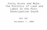 Forty Acres and Mule: The Politics of Land and Labor in the Post-Emancipation South AAS 101 December 7, 2004.