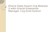 Oracle Data Guard 11g Release 2 with Oracle Enterprise Manager 11g Grid Control.