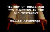 HISTORY OF MUSIC AND ITS FUNCTION IN THE OLD TESTAMENT Willie Alvarenga.