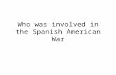 Who was involved in the Spanish American War. UNITED STATESSPAIN VS. FOUGHT FOR CUBA UNITED STATES CUBA SPAIN.