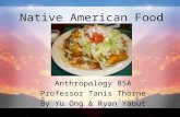 Native American Food Anthropology 85A Professor Tanis Thorne By Yu Ong & Ryan Yabut.
