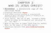CHAPTER 2 WHO IS JESUS CHRIST? Incarnation: a distinctive sign of the Christian faith Essential Christian dogma  Truth either divinely revealed or connected.