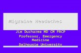 Migraine Headaches Jim Ducharme MD CM FRCP Professor, Emergency Medicine Dalhousie University.