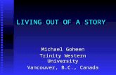 LIVING OUT OF A STORY Michael Goheen Trinity Western University Vancouver, B.C., Canada.