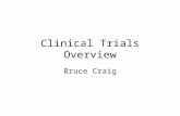Clinical Trials Overview Bruce Craig. Clinical Trials A clinical trial : prospectively planned experiment for the purpose of evaluating potentially beneficial.