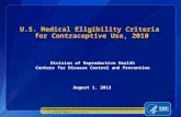 U.S. Medical Eligibility Criteria for Contraceptive Use, 2010 Division of Reproductive Health Centers for Disease Control and Prevention August 1, 2013.
