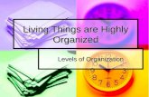 Living Things are Highly Organized Levels of Organization.