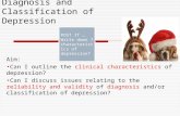 Diagnosis and Classification of Depression Aim: Can I outline the clinical characteristics of depression? Can I discuss issues relating to the reliability.
