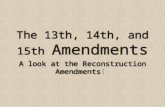 The 13th, 14th, and 15th Amendments A look at the Reconstruction Amendments!