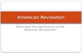 What was the significance of the American Revolution? American Revolution.